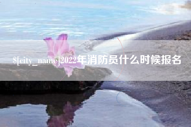 承德2022年消防员什么时候报名