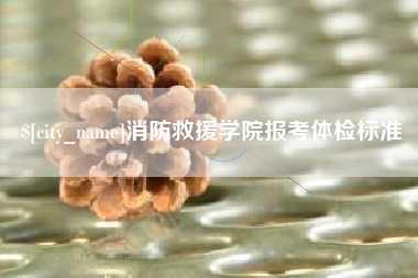 承德消防救援学院报考体检标准