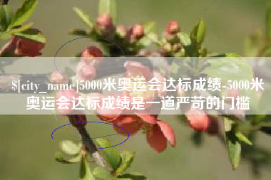 承德5000米奥运会达标成绩-5000米奥运会达标成绩是一道严苛的门槛