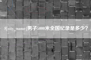 承德男子5000米全国纪录是多少？