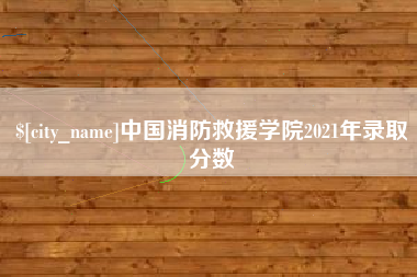 承德中国消防救援学院2021年录取分数