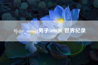 承德男子5000米 世界纪录