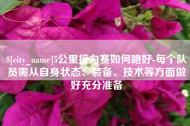 承德5公里接力赛如何跑好-每个队员需从自身状态、装备、技术等方面做好充分准备