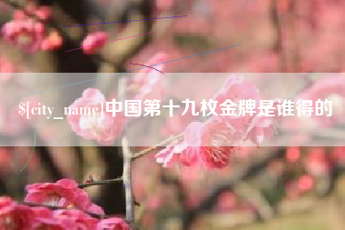 承德中国第十九枚金牌是谁得的