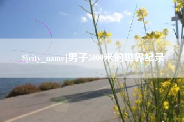 承德男子5000米的世界纪录