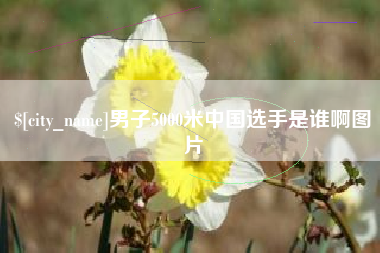 承德男子5000米中国选手是谁啊图片