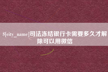 承德司法冻结银行卡需要多久才解除可以用微信