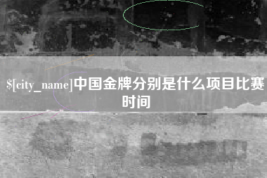 承德中国金牌分别是什么项目比赛时间