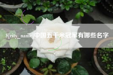 承德中国五千米冠军有哪些名字